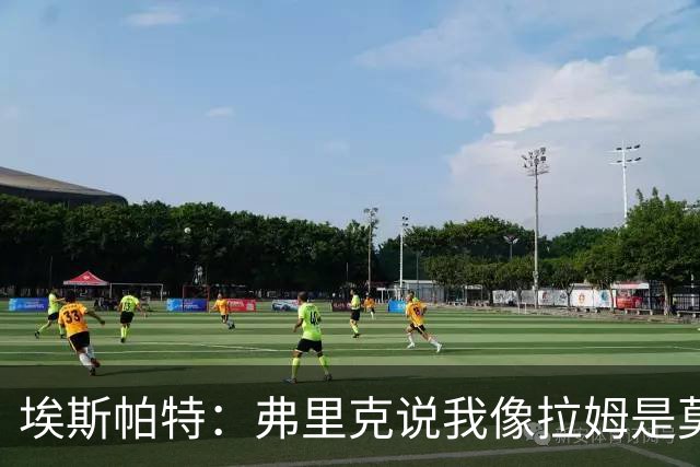 埃斯帕特：弗里克说我像拉姆是莫大赞誉 我能适应右后卫和中场