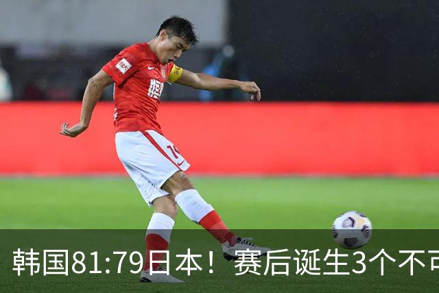 韩国81:79日本！赛后诞生3个不可思议，中国男篮惊险中国台北太冤
